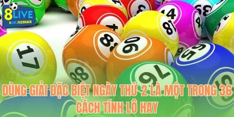 Dùng giải đặc biệt ngày thứ 2 là một trong 36 cách tính lô hay
