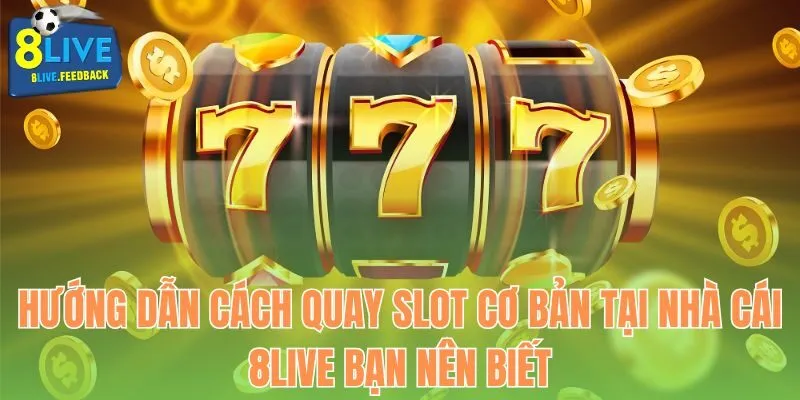 Hướng dẫn cách quay slot cơ bản tại nhà cái 8LIVE nên biết