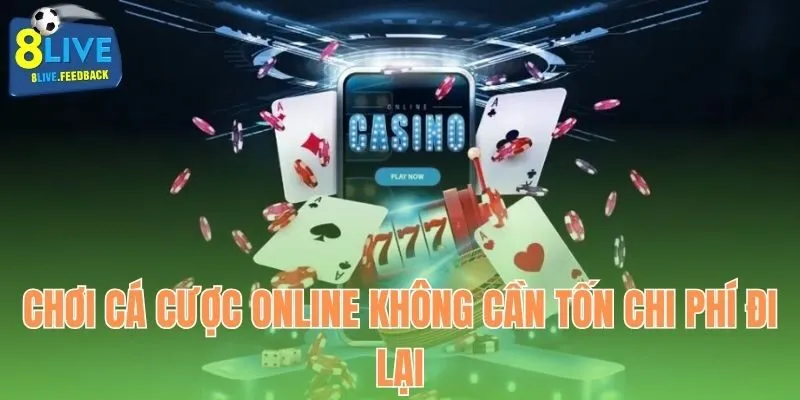 Chơi cá cược online không cần tốn chi phí đi lại