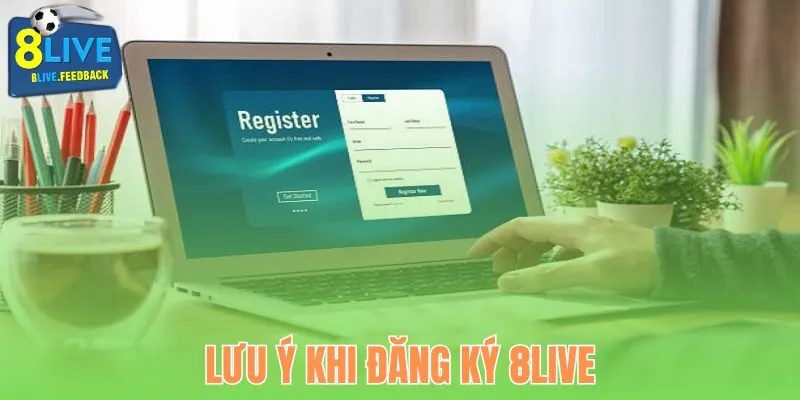 Một vài lưu ý cần nắm trong quá trình đăng ký 8Live