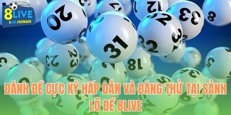 Đánh đề cực kỳ hấp dẫn và đáng thử tại sảnh lô đề 8LIVE