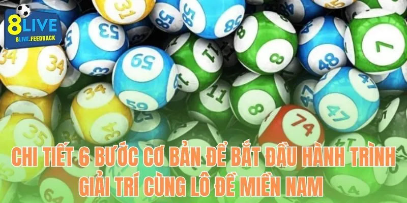 Chi tiết 6 bước cơ bản để bắt đầu hành trình giải trí cùng lô đề miền Nam 