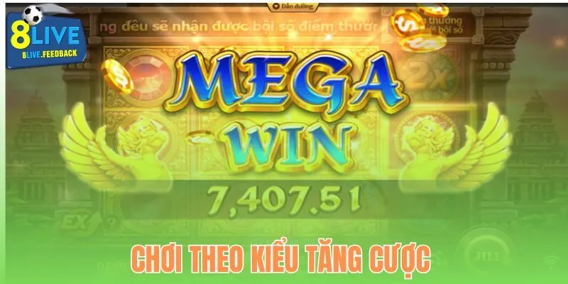 Chơi theo kiểu tăng cược để bảo vệ tốt nguồn vốn và tăng lợi nhuận nhận về